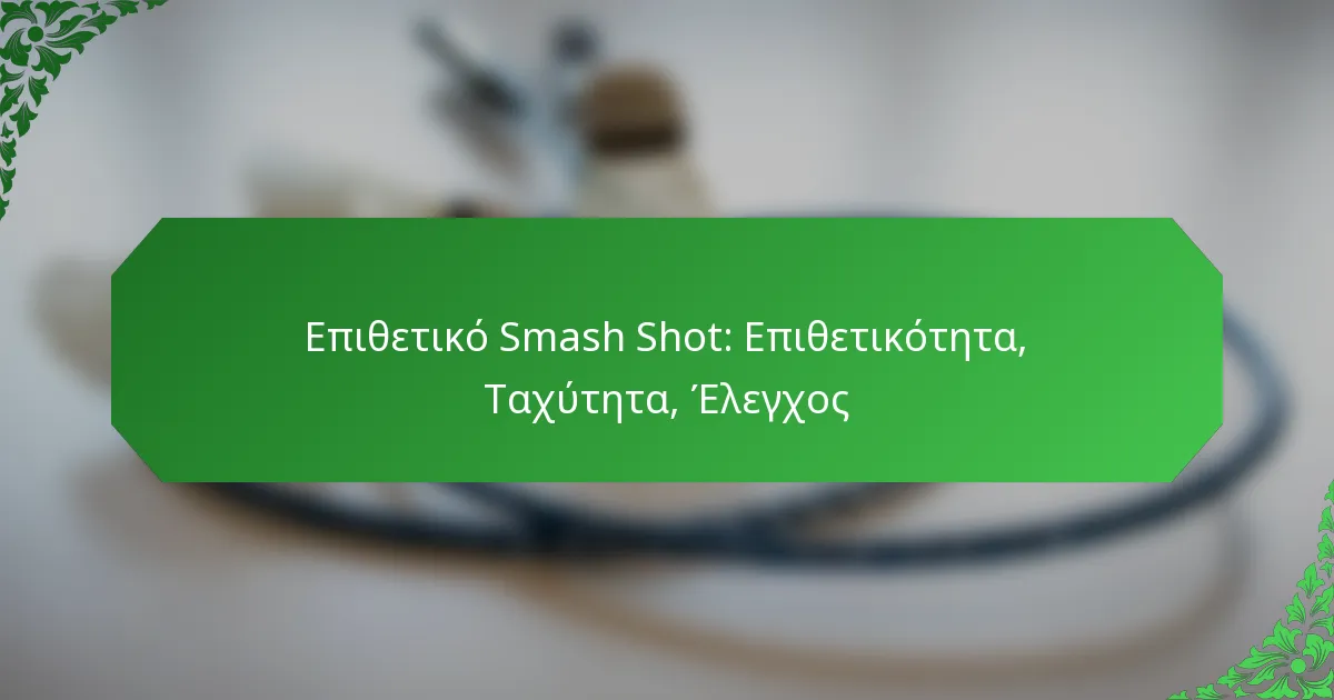 Επιθετικό Smash Shot: Επιθετικότητα, Ταχύτητα, Έλεγχος