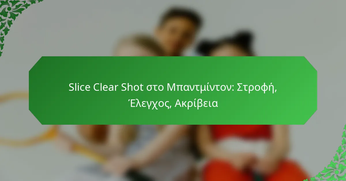 Slice Clear Shot στο Μπαντμίντον: Στροφή, Έλεγχος, Ακρίβεια
