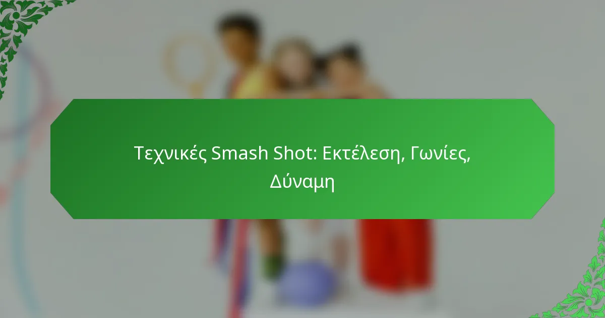 Τεχνικές Smash Shot: Εκτέλεση, Γωνίες, Δύναμη