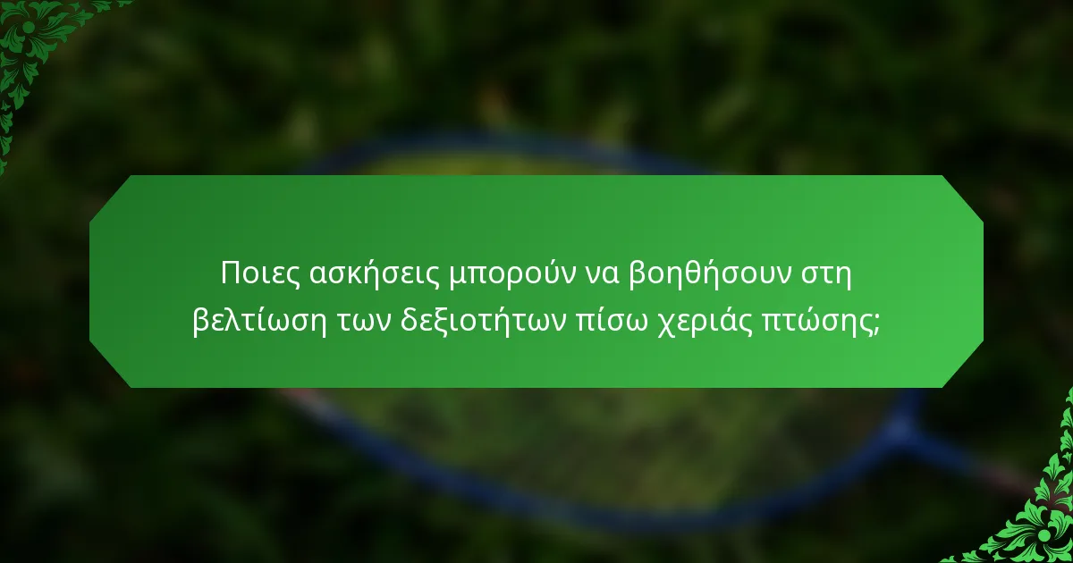 Ποιες ασκήσεις μπορούν να βοηθήσουν στη βελτίωση των δεξιοτήτων πίσω χεριάς πτώσης;
