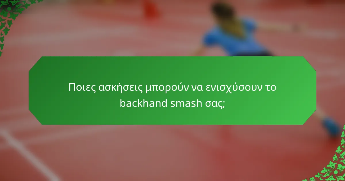 Ποιες ασκήσεις μπορούν να ενισχύσουν το backhand smash σας;