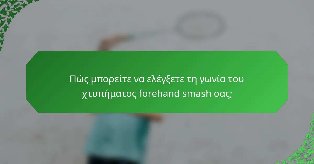 Πώς μπορείτε να ελέγξετε τη γωνία του χτυπήματος forehand smash σας;