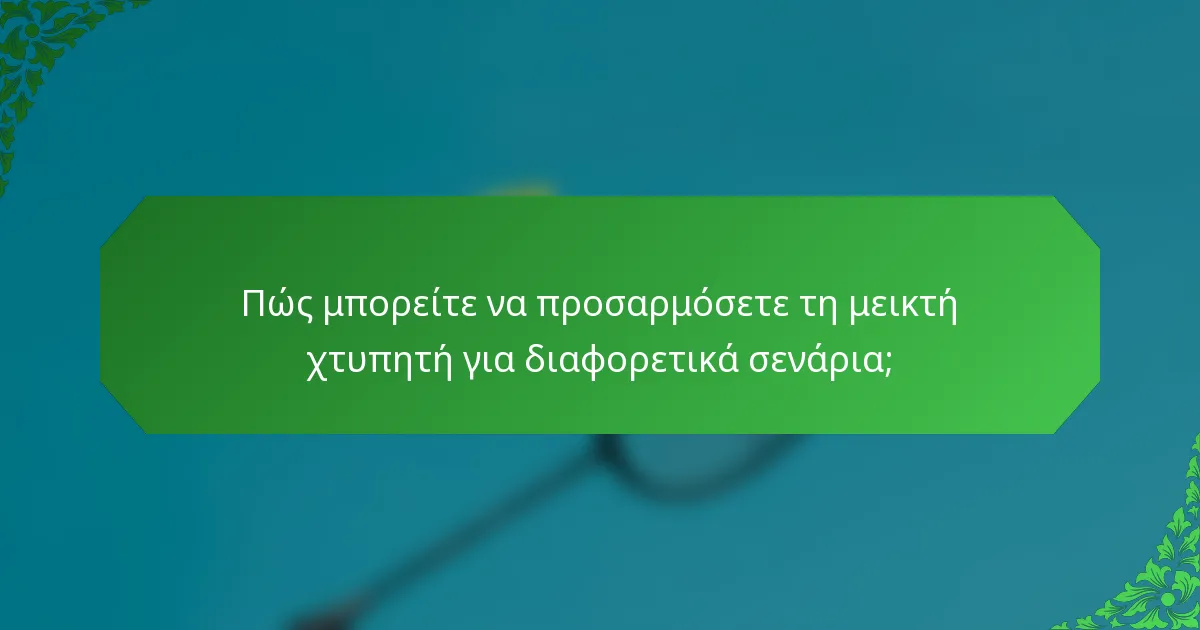 Πώς μπορείτε να προσαρμόσετε τη μεικτή χτυπητή για διαφορετικά σενάρια;