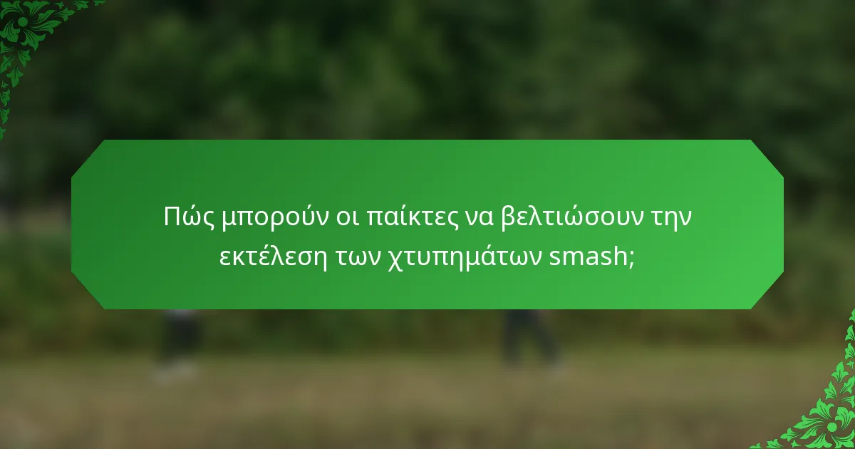 Πώς μπορούν οι παίκτες να βελτιώσουν την εκτέλεση των χτυπημάτων smash;