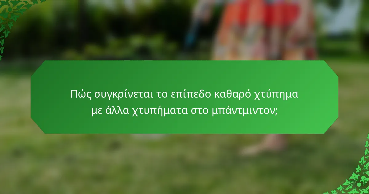Πώς συγκρίνεται το επίπεδο καθαρό χτύπημα με άλλα χτυπήματα στο μπάντμιντον;