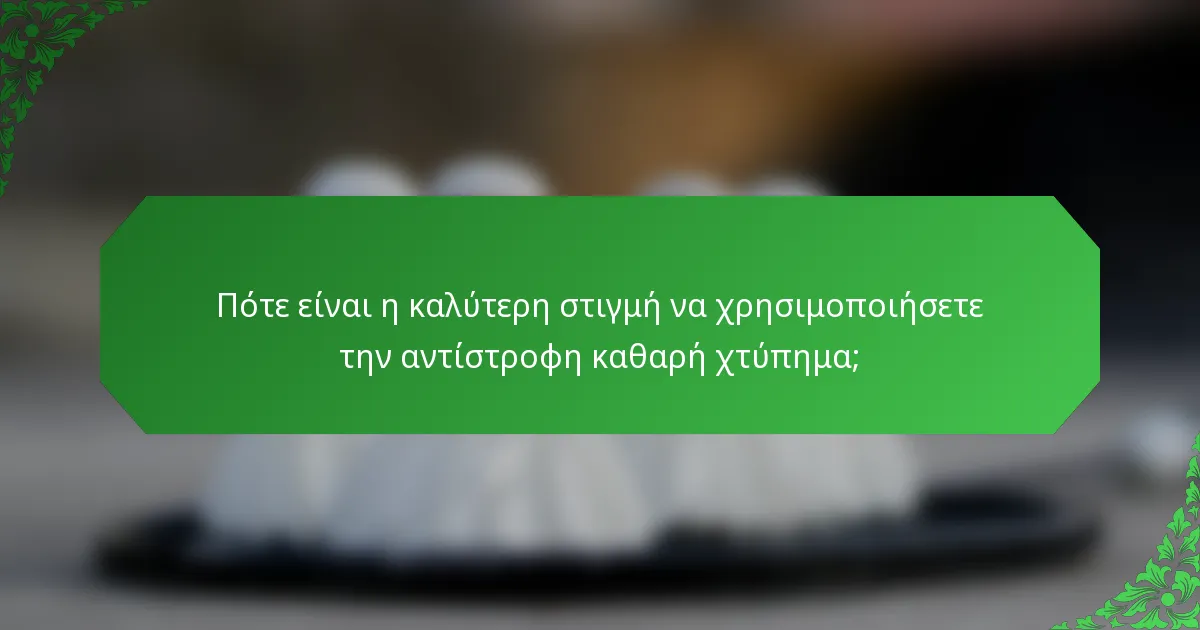 Πότε είναι η καλύτερη στιγμή να χρησιμοποιήσετε την αντίστροφη καθαρή χτύπημα;