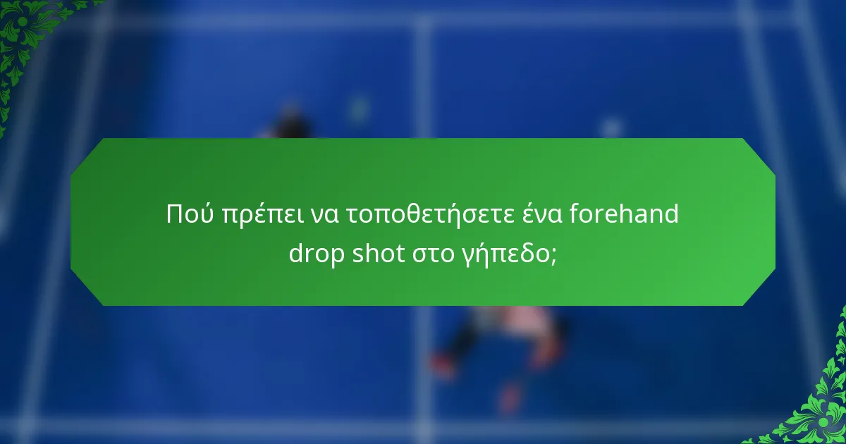 Πού πρέπει να τοποθετήσετε ένα forehand drop shot στο γήπεδο;